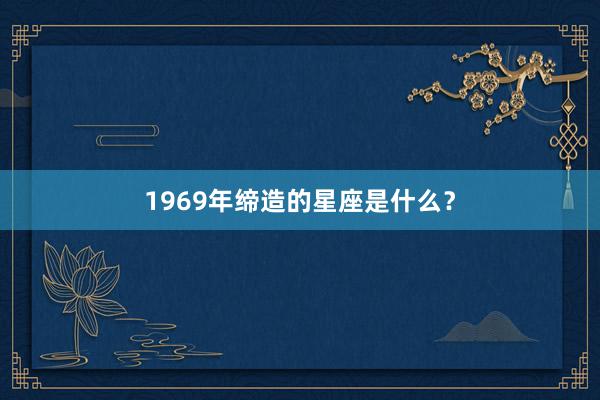1969年缔造的星座是什么？